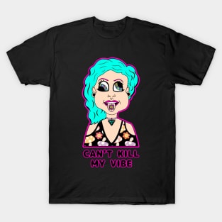 Can't kill her vibe! T-Shirt